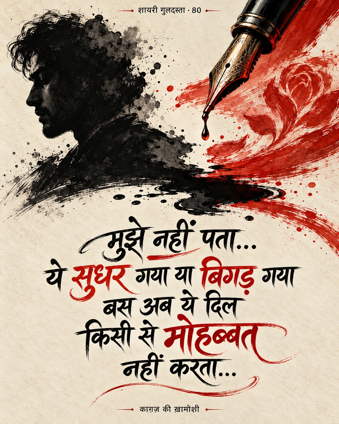 मुझे नहीं पता, ये सुधर गया या बिगड़ गया… — मुझे नहीं पता, ये सुधर गया या बिगड़ गया… बस अब ये दिल किसी से मोहब्बत नहीं करता…